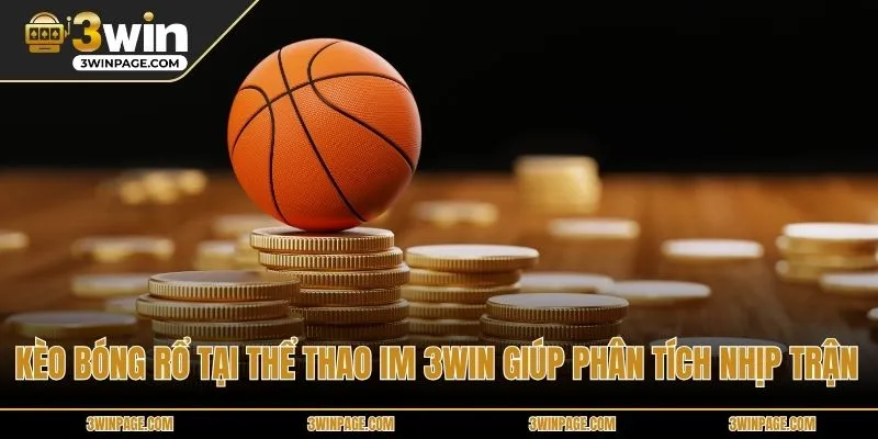 Kèo bóng rổ tại Thể Thao IM 33WIN giúp phân tích nhịp trận