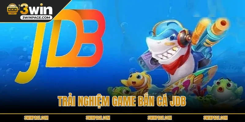 Trải nghiệm game bắn cá JDB