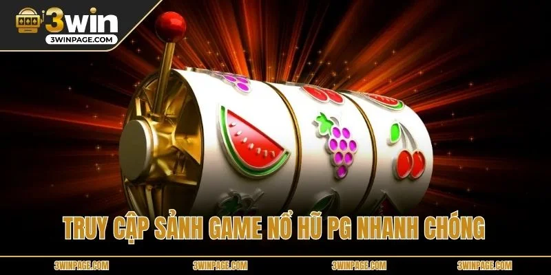 Truy cập sảnh game Nổ hũ PG nhanh chóng